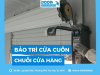 Dịch vụ bảo trì cửa cuốn chuỗi cửa hàng uy tín, nhanh chóng
