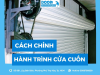 Hướng dẫn cách chỉnh hành trình cửa cuốn an toàn tại nhà