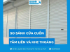 So sánh cửa cuốn tấm liền và khe thoáng chi tiết từ A đến Z